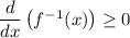 \dfrac{d}{dx} \left( f^{-1}(x) \right) \ge 0