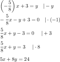 \left(-\dfrac{5}{8}\right)x+3=y\ \ \ |-y\\\\-\dfrac{5}{8}x-y+3=0\ \ \ |\cdot(-1)\\\\\dfrac{5}{8}x+y-3=0\ \ \ \ |+3\\\\\dfrac{5}{8}x+y=3\ \ \ \ |\cdot8\\\\5x+8y=24