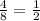 \frac{4}{8}=\frac{1}{2}