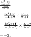 \frac{\frac{6c^{2}+3c}{-4c+2}}{\frac{2c+1}{4c-2}} \\\\ =\frac{6c^{2}+3c}{-4c+2} \times \frac{4c-2}{2c+1}\\\\=\frac{3c(2c+1)}{-(4c-2)} \times \frac{4c-2}{2c+1}\\\\ =-3c