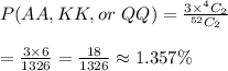 P(AA, KK, or\ QQ) = \frac{3\times{ ^4C_2}}{{ ^{52}C_2}} \\  \\ = \frac{3\times6}{1326} = \frac{18}{1326} \approx1.357\%