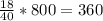 \frac{18}{40} *800=360