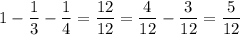 1 -  \dfrac{1}{3} - \dfrac{1}{4} = \dfrac{12}{12} = \dfrac{4}{12} - \dfrac{3}{12} = \dfrac{5}{12}