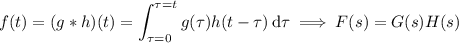 f(t)=(g*h)(t)=\displaystyle\int_{\tau=0}^{\tau=t}g(\tau)h(t-\tau)\,\mathrm d\tau\implies F(s)=G(s)H(s)