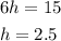 \begin{aligned} &6h = 15 \\&h = 2.5 \end{aligned}