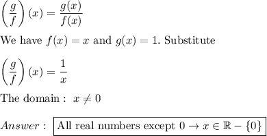 \left(\dfrac{g}{f}\right)(x)=\dfrac{g(x)}{f(x)}\\\\\text{We have}\ f(x)=x\ \text{and}\ g(x)=1.\ \text{Substitute}\\\\\left(\dfrac{g}{f}\right)(x)=\dfrac{1}{x}\\\\\text{The domain}:\ x\neq0\\\\\ \boxed{\text{All real numbers except 0}\to x\in\mathbb{R}-\{0\}}