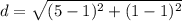 d = \sqrt{ (5-1)^{2} + (1-1)^{2} }