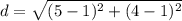 d = \sqrt{ (5-1)^{2} + (4-1)^{2} }