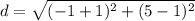 d = \sqrt{ (-1+1)^{2} + (5-1)^{2} }