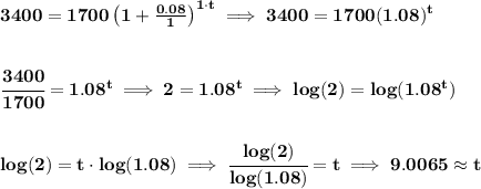 \bf 3400=1700\left(1+\frac{0.08}{1}\right)^{1\cdot t}\implies 3400=1700(1.08)^t&#10;\\\\\\&#10;\cfrac{3400}{1700}=1.08^t\implies 2=1.08^t\implies log(2)=log(1.08^t)&#10;\\\\\\&#10;log(2)=t\cdot log(1.08)\implies \cfrac{log(2)}{log(1.08)}=t\implies 9.0065\approx t