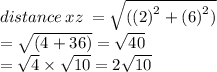 distance \: xz \:  =  \sqrt{( {(2)}^{2}  + {(6)}^{2} ) }  \\  =  \sqrt{(4 + 36)}  =  \sqrt{40}   \\ =  \sqrt{4}  \times  \sqrt{10}  = 2 \sqrt{10}