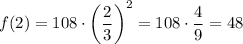 f(2)=108\cdot \left(\dfrac{2}{3}\right)^2=108\cdot \dfrac{4}{9} =48