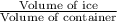 \frac{\text{Volume of ice}}{\text{Volume of container}}