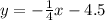 y = -\frac{1}{4}x -4.5