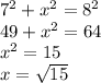 {7}^{2}  +  {x}^{2}  =  {8}^{2}  \\ 49 +  {x}^{2}  = 64 \\  {x}^{2}  = 15 \\ x  =  \sqrt{15}