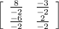 \left[\begin{array}{ccc} \frac{8}{-2} & \frac{-3}{-2} \\ \frac{-6}{-2} & \frac{2}{-2} \\\end{array}\right]