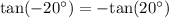 \text{tan}(-20^{\circ})=-\text{tan}(20^{\circ})