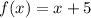 f(x) = x+5