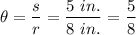 \theta = \dfrac{s}{r} = \dfrac{5~in.}{8~in.} = \dfrac{5}{8}