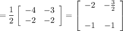 =\dfrac{1}{2}\left[\begin{array}{cc}-4&-3\\-2&-2\end{array}\right]=\left[\begin{array}{cc}-2&-\frac{3}{2}\\\\-1&-1\end{array}\right]