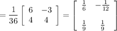 =\dfrac{1}{36}\left[\begin{array}{cc}6&-3\\4&4\end{array}\right]=\left[\begin{array}{cc}\frac{1}{6}&-\frac{1}{12}\\\\\frac{1}{9}&\frac{1}{9}\end{array}\right]