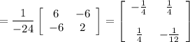 =\dfrac{1}{-24}\left[\begin{array}{cc}6&-6\\-6&2\end{array}\right]=\left[\begin{array}{cc}-\frac{1}{4}&\frac{1}{4}\\\\\frac{1}{4}&-\frac{1}{12}\end{array}\right]