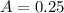 A = 0.25