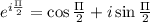 e^{i\frac{\Pi }{2}}=\cos \frac{\Pi }{2}+i\sin \frac{\Pi }{2}