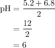 \begin{aligned}{\text{pH}}&=\dfrac{{5.2 + 6.8}}{2}\\&=\frac{{12}}{2}\\&=6\\\end{aligned}