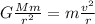 G \frac{Mm}{r^2}=m \frac{v^2}{r}