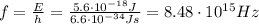 f= \frac{E}{h}= \frac{5.6 \cdot 10^{-18}J}{6.6 \cdot 10^{-34} Js}=8.48 \cdot 10^{15}Hz