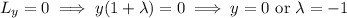 L_y=0\implies y(1+\lambda)=0\implies y=0\text{ or }\lambda=-1