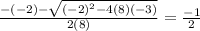 \frac{-(-2) - \sqrt{(-2)^2 - 4(8)(-3)} }{2(8)} = \frac{-1}{2}