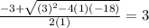 \frac{-3 +  \sqrt{(3)^2-4(1)(-18)} }{2(1)} = 3