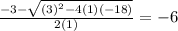 \frac{-3 - \sqrt{(3)^2-4(1)(-18)} }{2(1)} = -6