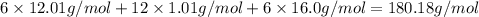 6\times 12.01 g/mol+12\times 1.01g/mol+6\times 16.0 g/mol=180.18 g/mol