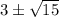 3\pm \sqrt{15}