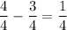 \dfrac{4}{4}  -  \dfrac{3}{4}  =  \dfrac{1}{4}