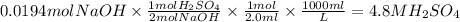 0.0194mol NaOH \times \frac{1mol H_2SO_4}{2mol NaOH} \times \frac{1 mol}{2.0ml} \times \frac{1000ml}{L} = 4.8 M H_2SO_4