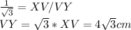 \frac{1}{ \sqrt{3} } =XV/VY \\ VY=  \sqrt{3} *XV=4 \sqrt{3}  cm