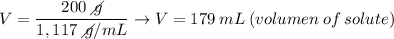 V =  \dfrac{200\:\diagup\!\!\!\!g}{1,117\:\diagup\!\!\!\!g/mL} \to V = 179\:mL\:(volumen\:of\:solute)