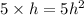 5\timesh\times h=5h^2