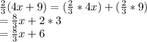 \frac{2}{3}(4x+9) = (\frac{2}{3} * 4x )+(\frac{2}{3}*9)\\= \frac{8}{3}x+2*3\\=\frac{8}{3}x+6