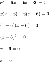 x^2-6x-6x+36=0\\\\ x(x-6)-6(x-6)=0\\\\ (x-6)(x-6)=0\\\\ (x-6)^{2}=0\\\\ x-6=0\\\\ x=6