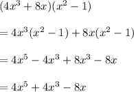 (4 x^{3}+8x)( x^{2} -1) \\  \\ &#10; =4 x^{3}(x^{2} -1)+8x(x^{2} -1)  \\  \\ &#10;=4x^{5}-4 x^{3}+8 x^{3}-8x \\  \\ &#10;=4 x^{5}+4 x^{3}-8x