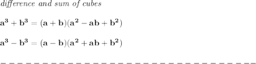 \bf \textit{difference and sum of cubes}&#10;\\\\&#10;a^3+b^3 = (a+b)(a^2-ab+b^2)&#10;\\\\&#10;a^3-b^3 = (a-b)(a^2+ab+b^2)\\\\&#10;-------------------------------