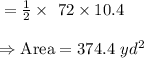 \text{\Area}=\frac{1}{2}\times\ 72\times 10.4\\\\\Rightarrow\text{Area}=374.4\ yd^2