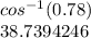 cos^{-1}(0.78)\\\ 38.7394246\\