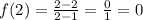 f(2)=\frac{2-2}{2-1}=\frac{0}{1}=0