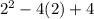 2^2-4(2)+4